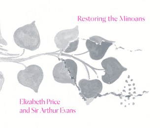 Catalogue cover showing gray painted leaves and the phrase "Restoring the Minoans Elizabeth Price and Sir Arthur Evans" in bright pink type on a white background.