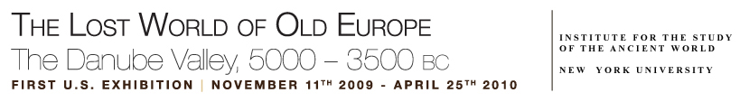 The Lost World of Old Europe: The Danube Valley 5000-3500 BC. First US Exhibition, November 11th 2009 - April 25th 2010