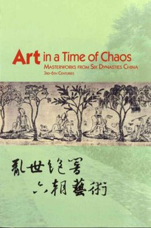 Cover of the book "Art in a time of chaos: masterworks from six dynasties China, 3rd-6th centuries = 乱世绝响 : 六朝艺术, 三至六世纪," showing several human figures and trees.
