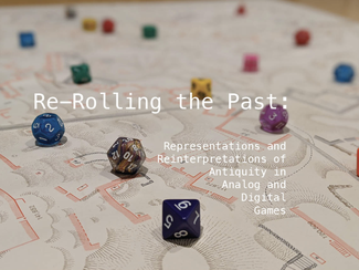 Image of polyhedral dice on an archaeological site plan, with text "Re-Rolling the Past: Representations and reinterpretations of antiquity in analog and digital games."