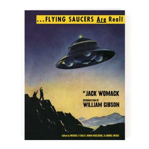 ... Flying Saucers are Real! By Jack Womack. Introduction by William Gibson. Edited by Michael O. Daley, Johan Kugelberg, and Gabriel Mckee. Published by Anthology Editions, 2016.