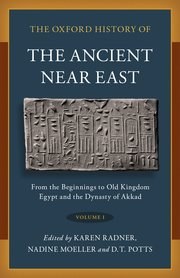 The Oxford History of the Ancient Near East Volume I: From the Beginnings to Old Kingdom Egypt and the Dynasty of Akkad