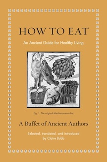 An orange book cover "How To Eat: An Anicent Guide for Healthy Living" with a figure image of a fish asparagus, and an artichoke stating the original mediterranean diet. A buffet of Ancient Authors. Selected, translated, and introduced by Claire Bubb