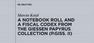 VRS Marcin Kotyl Publishes the Second Volume of P.Giss. II: A Notebook Roll and a Fiscal Codex from the Giessen Papyrus Collection (P.Giss. II)