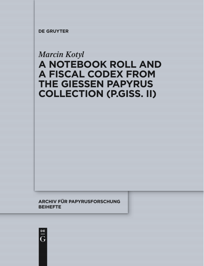 VRS Marcin Kotyl Publishes the Second Volume of P.Giss. II: A Notebook Roll and a Fiscal Codex from the Giessen Papyrus Collection (P.Giss. II)