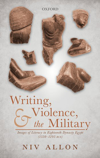 Book cover: Writing, Violence, and the Military: Images of Literacy in Eighteenth Dynasty Egypt by Niv Allon