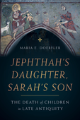Book cover: Jephthah’s Daughter, Sarah’s Son: The Death of Children in Late Antiquity by Maria E. Doerfler