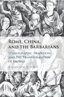 Book cover: Rome, China, and the Barbarians: Ethnographic Traditions and the Transformation of Empires by Randolph B. Ford