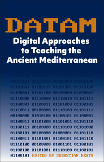 Book Cover: DATAM: Digital Approaches to Teaching the Ancient Mediterranean written by  Sebastian Heath (ISAW Clinical Associate Professor of Computational Humanities and Roman Archaeology), ed