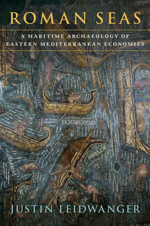 Book cover: Roman Seas: A Maritime Archaeology of Eastern Mediterranean Economies by Justin Leidwanger